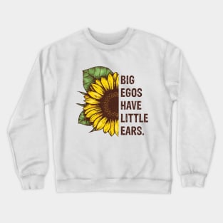 Sunflower Quotes - Big Egos Have Little Ears Crewneck Sweatshirt